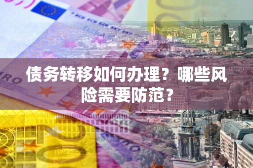 济南债务转移如何办理？哪些风险需要防范？