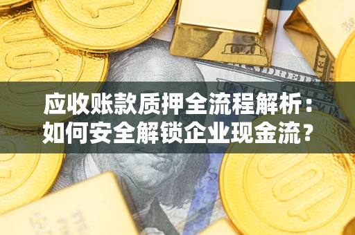 济南应收账款质押全流程解析：如何安全解锁企业现金流？