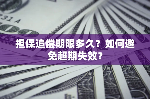 济南担保追偿期限多久?如何避免超期失效? 济南担保追偿期限多久?如何避免超期失效?
