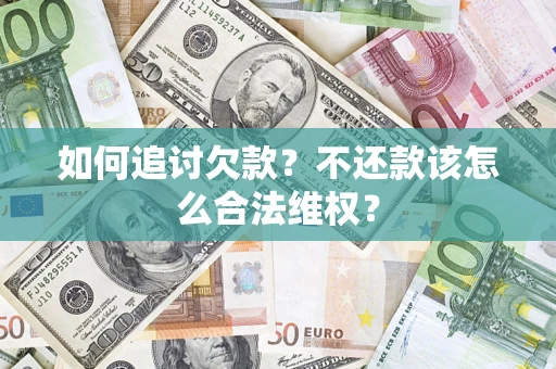 济南如何追讨欠款？不还款该怎么合法维权？