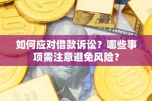 济南如何应对借款诉讼？哪些事项需注意避免风险？