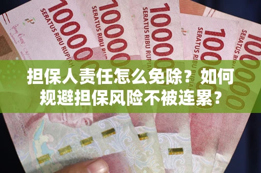 济南担保人责任怎么免除？如何规避担保风险不被连累？