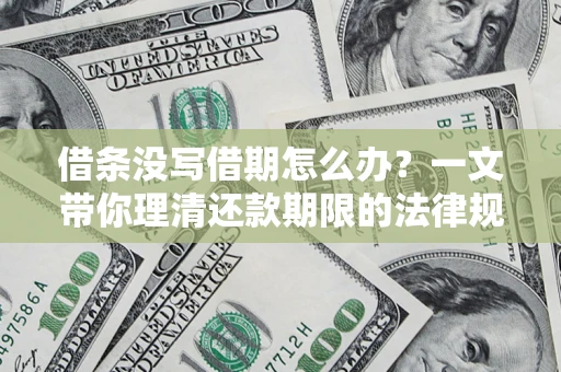 济南借条没写借期怎么办？一文带你理清还款期限的法律规则
