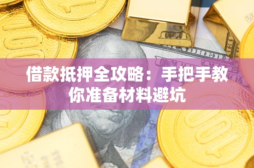 济南借款抵押全攻略：手把手教你准备材料避坑