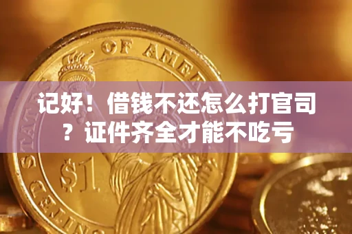 济南记好！借钱不还怎么打官司？证件齐全才能不吃亏