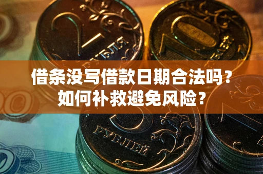 济南借条没写借款日期合法吗？如何补救避免风险？