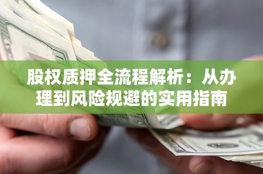 济南股权质押全流程解析：从办理到风险规避的实用指南