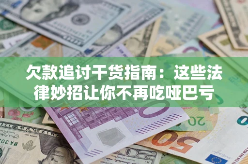 济南欠款追讨干货指南：这些法律妙招让你不再吃哑巴亏