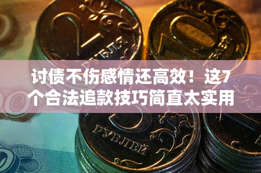 济南讨债不伤感情还高效！这7个合法追款技巧简直太实用