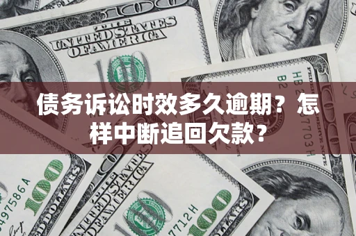 济南债务诉讼时效多久逾期？怎样中断追回欠款？