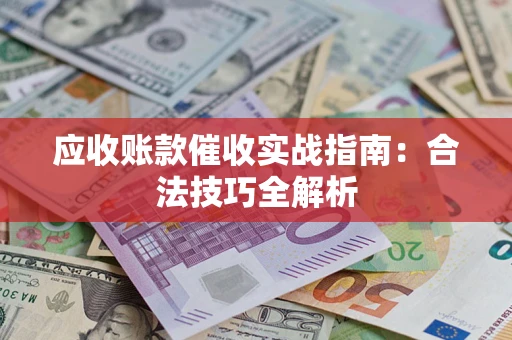 济南应收账款催收实战指南：合法技巧全解析