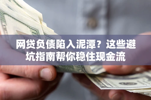 济南网贷负债陷入泥潭？这些避坑指南帮你稳住现金流