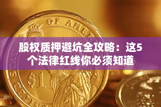 济南股权质押避坑全攻略：这5个法律红线你必须知道