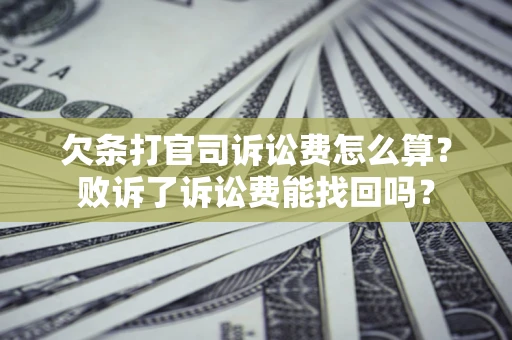 济南欠条打官司诉讼费怎么算？败诉了诉讼费能找回吗？