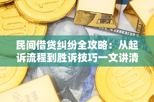 济南民间借贷纠纷全攻略：从起诉流程到胜诉技巧一文讲清