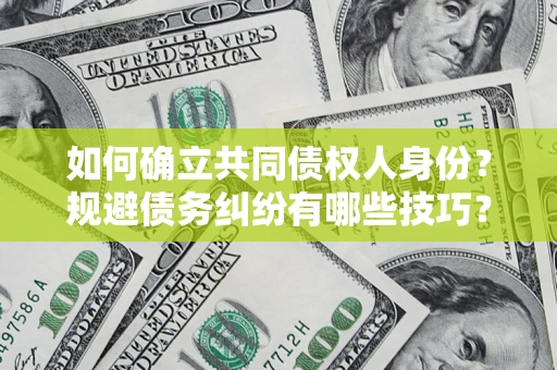 济南如何确立共同债权人身份？规避债务纠纷有哪些技巧？
