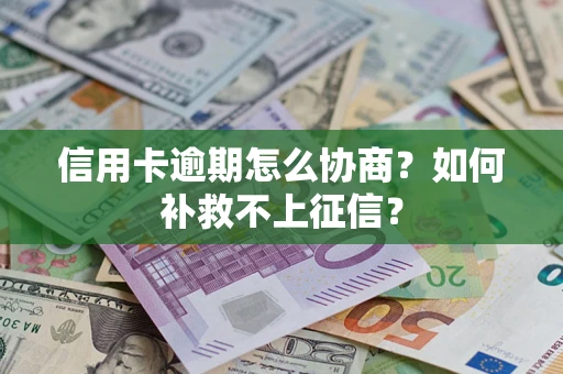 济南信用卡逾期怎么协商？如何补救不上征信？