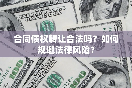 济南合同债权转让合法吗？如何规避法律风险？