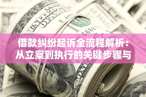 济南借款纠纷起诉全流程解析：从立案到执行的关键步骤与防败诉指南