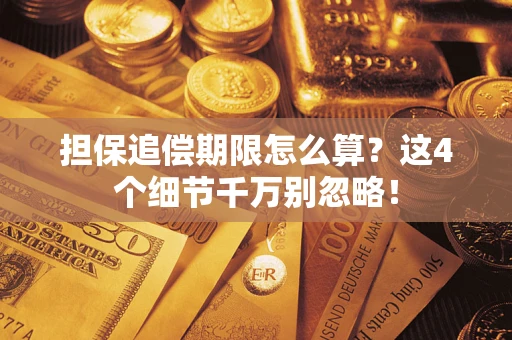 济南担保追偿期限怎么算?这4个细节千万别忽略! 济南担保追偿期限怎么算?这4个细节千万别忽略!