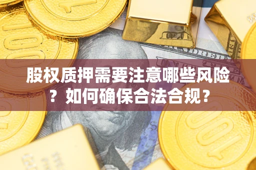 济南股权质押需要注意哪些风险？如何确保合法合规？