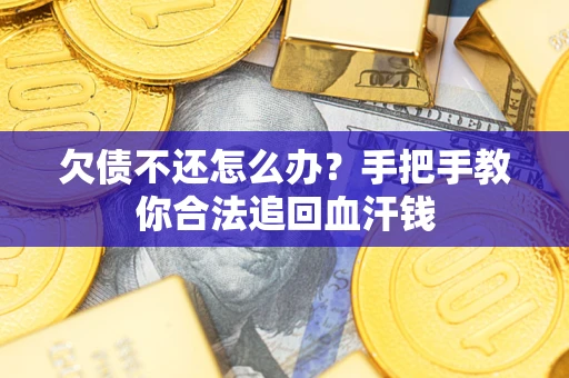 济南欠债不还怎么办?手把手教你合法追回血汗钱 济南欠债不还怎么办?手把手教你合法追回血汗钱