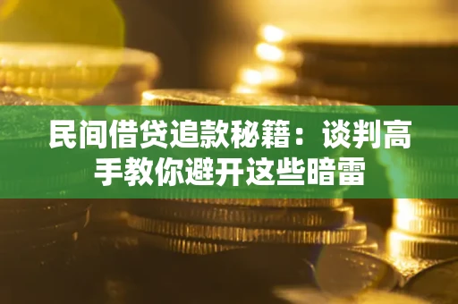 济南民间借贷追款秘籍：谈判高手教你避开这些暗雷