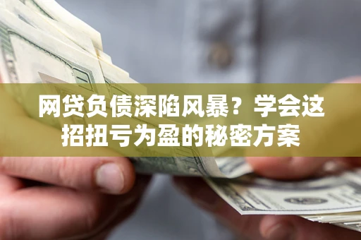 济南网贷负债深陷风暴？学会这招扭亏为盈的秘密方案
