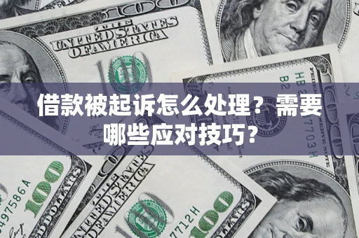 济南借款被起诉怎么处理？需要哪些应对技巧？