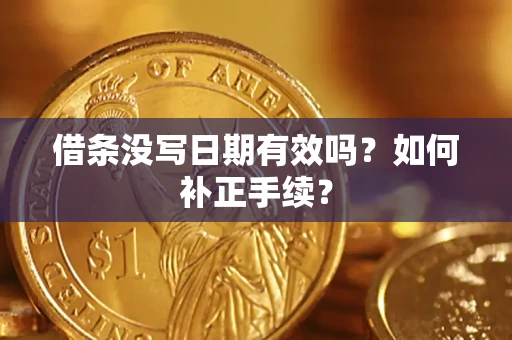 济南借条没写日期有效吗？如何补正手续？