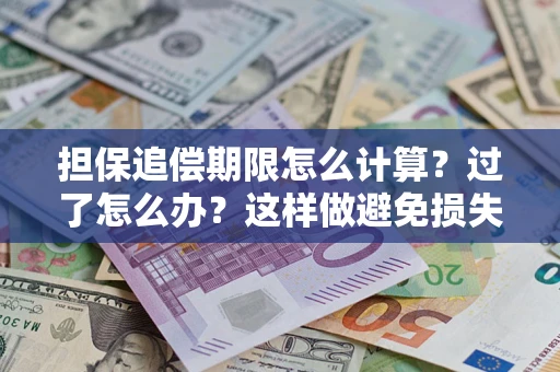 济南担保追偿期限怎么计算？过了怎么办？这样做避免损失！