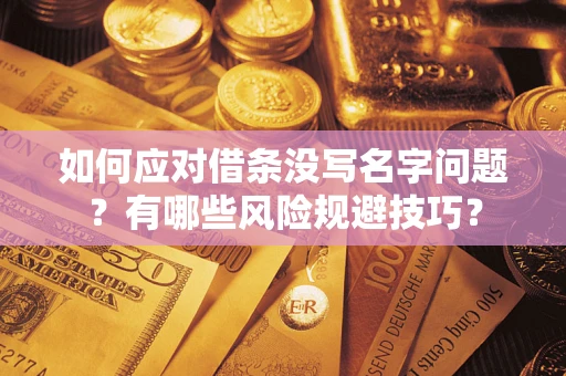 济南如何应对借条没写名字问题？有哪些风险规避技巧？