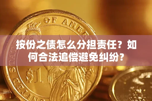 济南按份之债怎么分担责任？如何合法追偿避免纠纷？